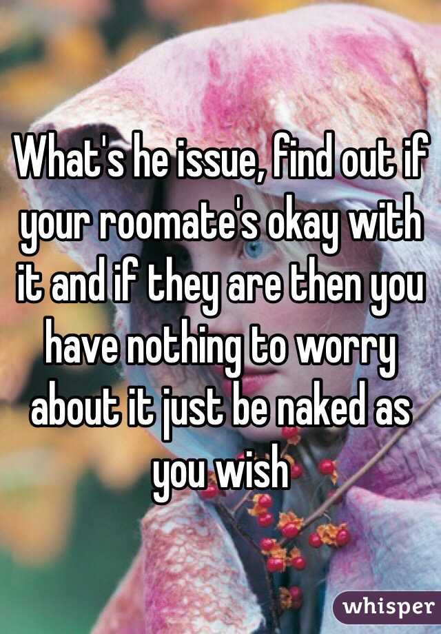 What's he issue, find out if your roomate's okay with it and if they are then you have nothing to worry about it just be naked as you wish 