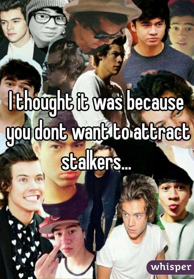 I thought it was because you dont want to attract stalkers... 