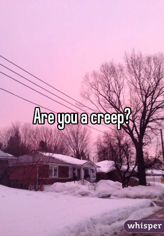 Are you a creep?