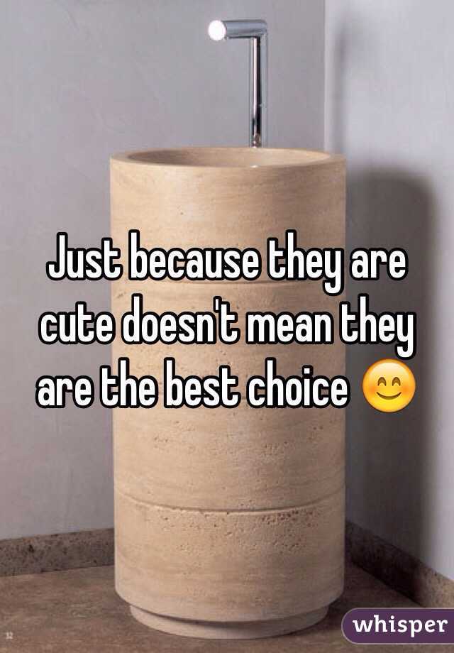 Just because they are cute doesn't mean they are the best choice 😊