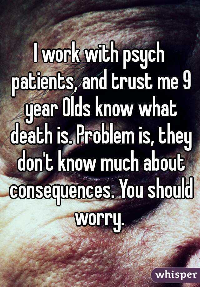 I work with psych patients, and trust me 9 year Olds know what death is. Problem is, they don't know much about consequences. You should worry. 