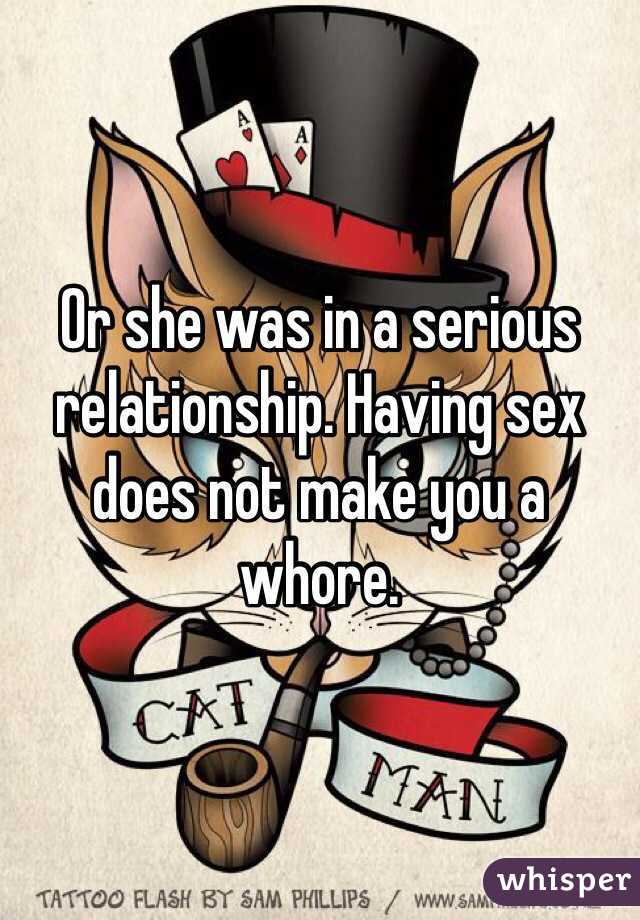 Or she was in a serious relationship. Having sex does not make you a whore. 