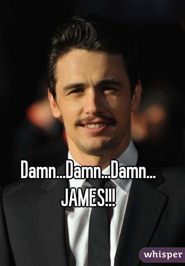 Damn...Damn...Damn...
JAMES!!!