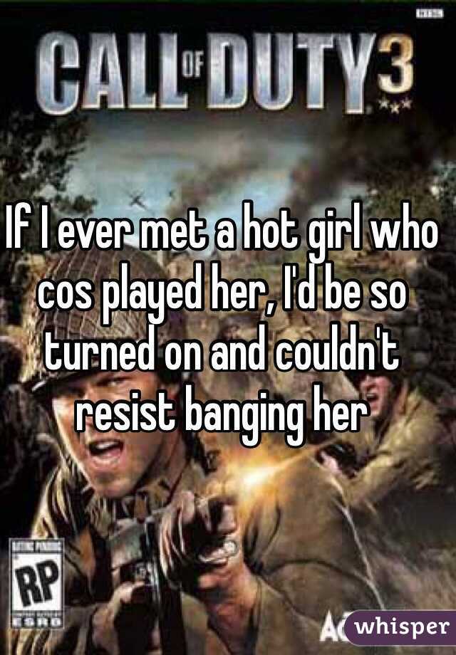 If I ever met a hot girl who cos played her, I'd be so turned on and couldn't resist banging her