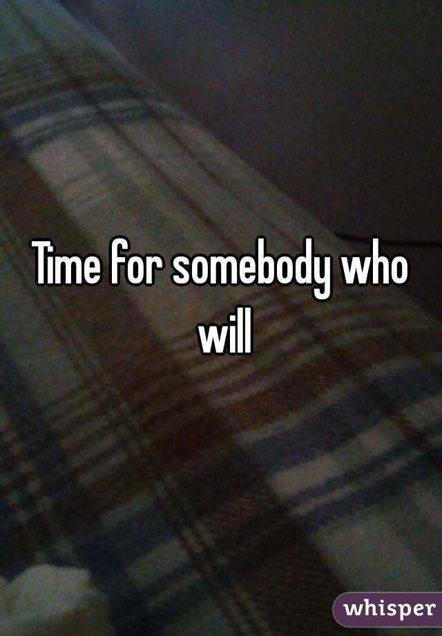 Time for somebody who will