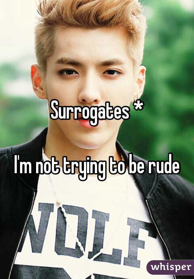 Surrogates *

I'm not trying to be rude