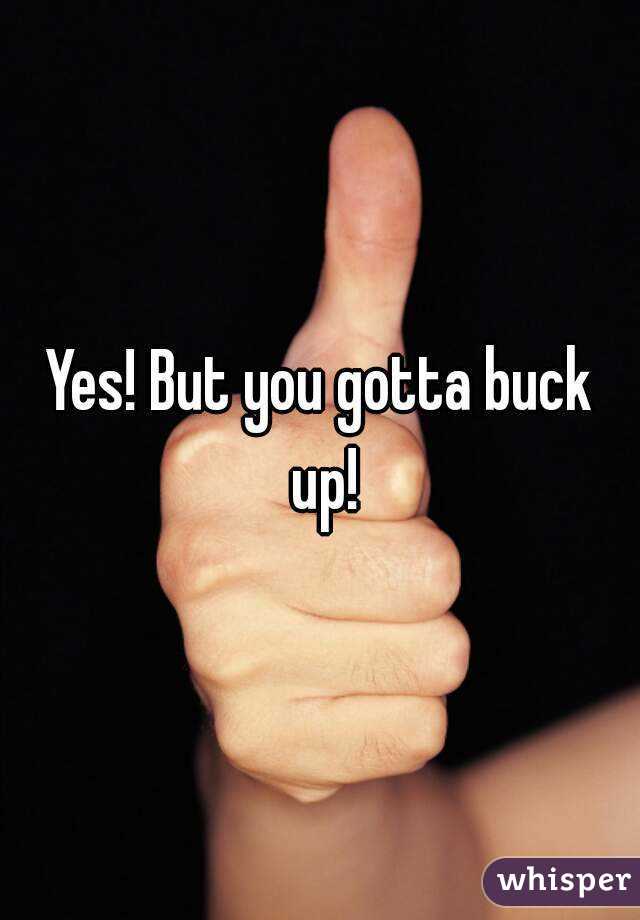 Yes! But you gotta buck up!