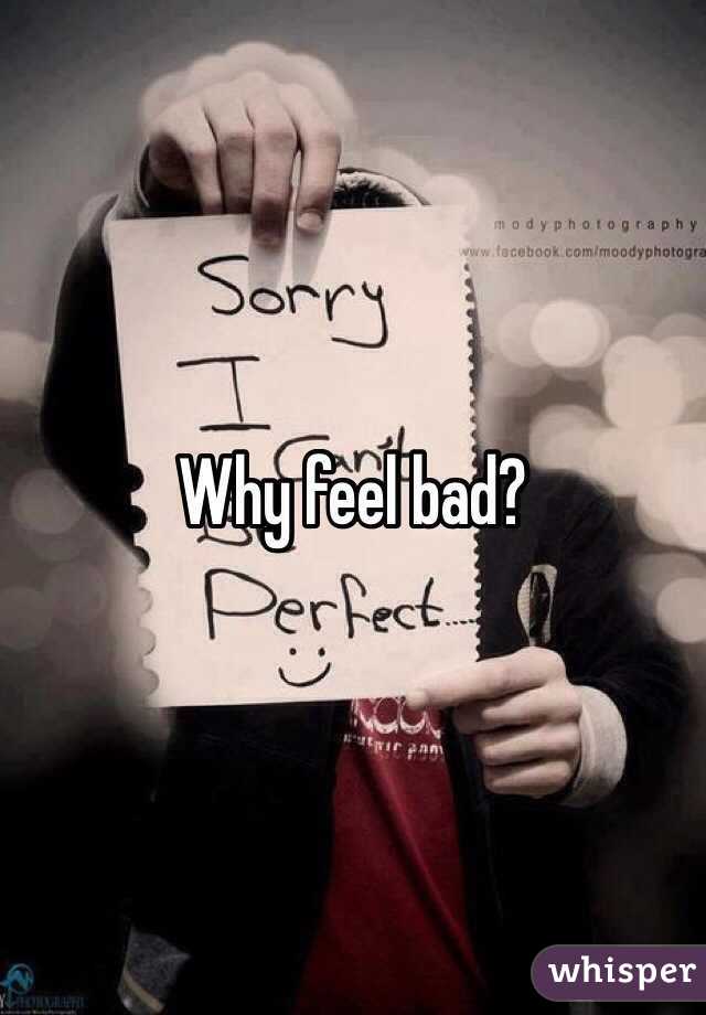 Why feel bad?
