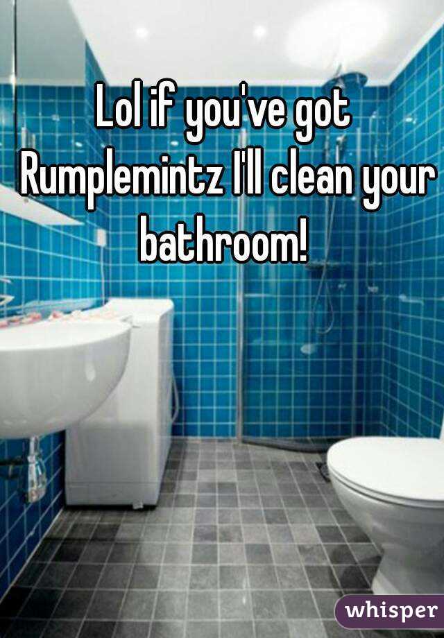 Lol if you've got Rumplemintz I'll clean your bathroom! 