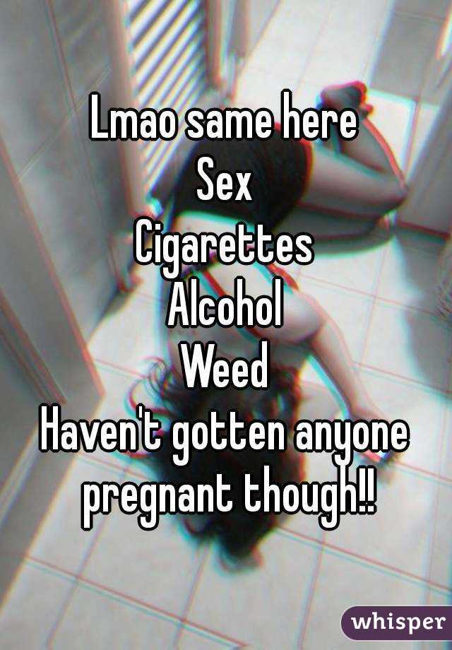 Lmao same here
Sex
Cigarettes
Alcohol
Weed
Haven't gotten anyone pregnant though!!