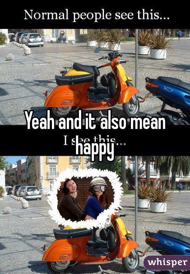 Yeah and it also mean happy