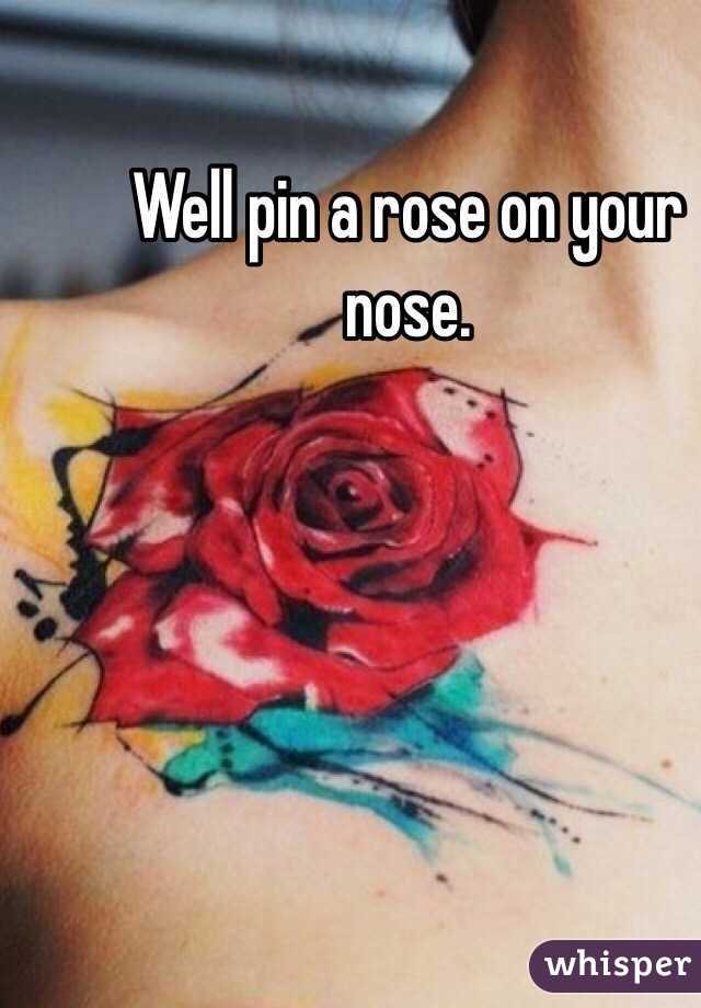 Well pin a rose on your nose.