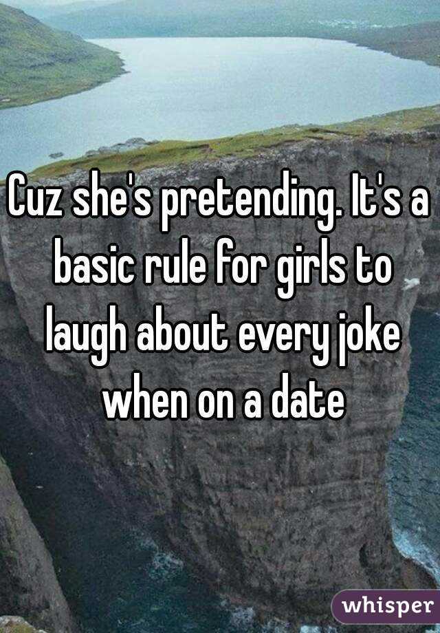 Cuz she's pretending. It's a basic rule for girls to laugh about every joke when on a date