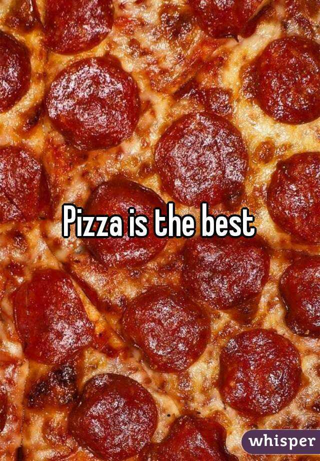 Pizza is the best