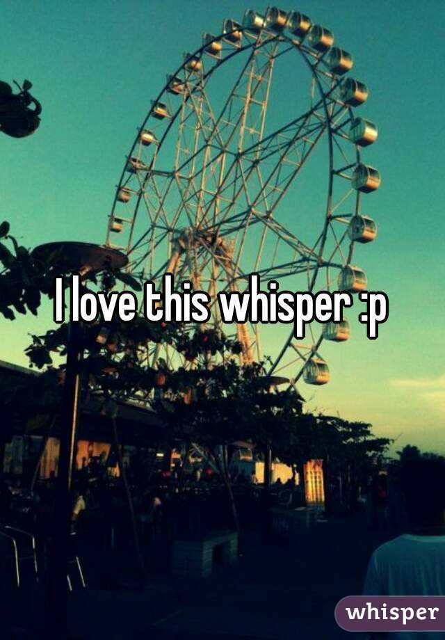 I love this whisper :p