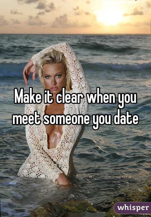 Make it clear when you meet someone you date