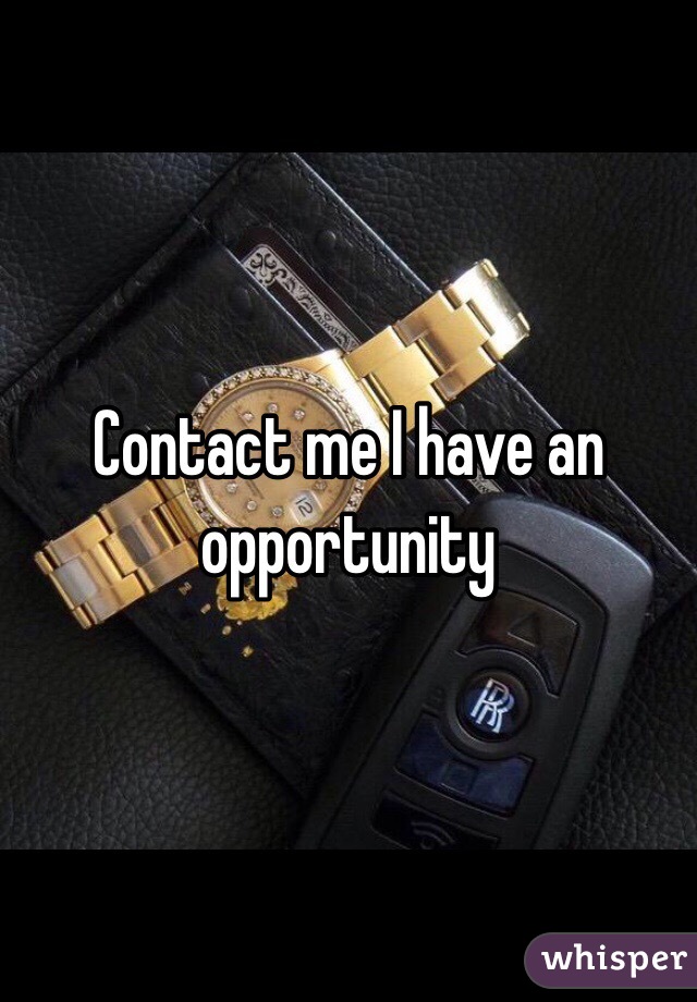 Contact me I have an opportunity 