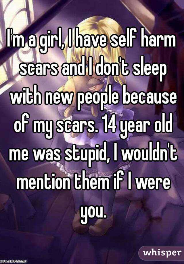 I'm a girl, I have self harm scars and I don't sleep with new people because of my scars. 14 year old me was stupid, I wouldn't mention them if I were you.