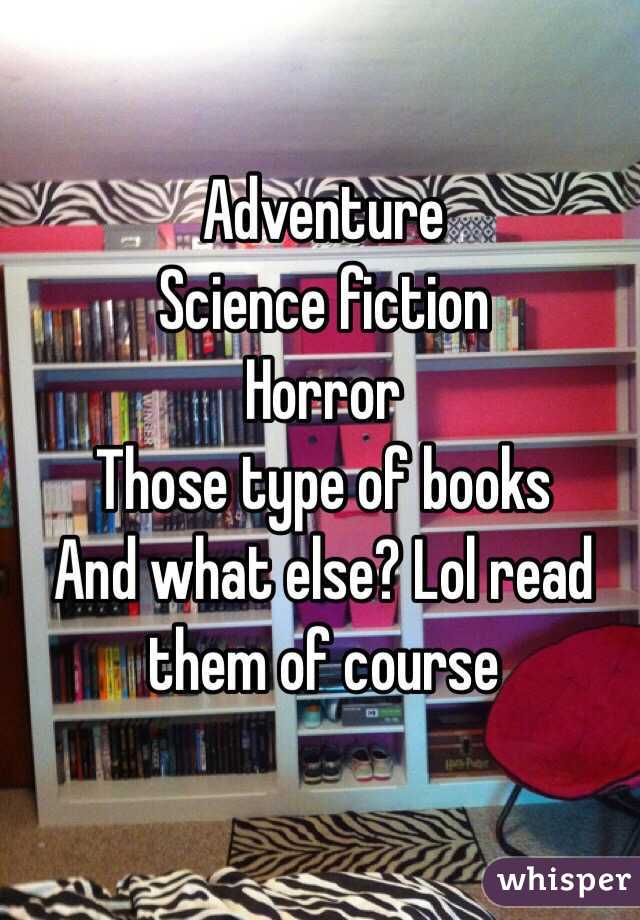 Adventure
Science fiction 
Horror 
Those type of books 
And what else? Lol read them of course 