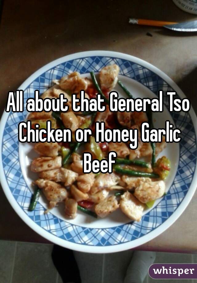 All about that General Tso Chicken or Honey Garlic Beef