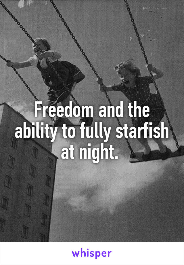 Freedom and the ability to fully starfish at night. 