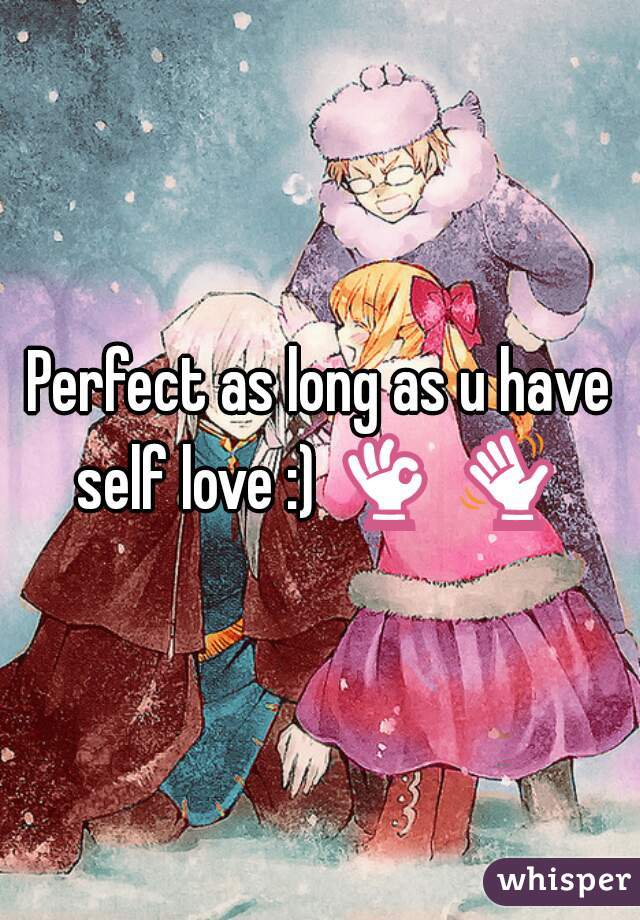 Perfect as long as u have self love :) 👌 👋 