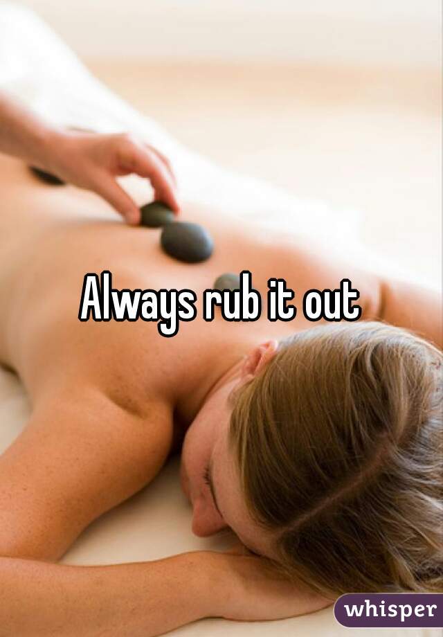 Always rub it out