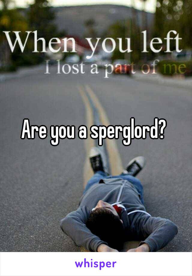 Are you a sperglord? 