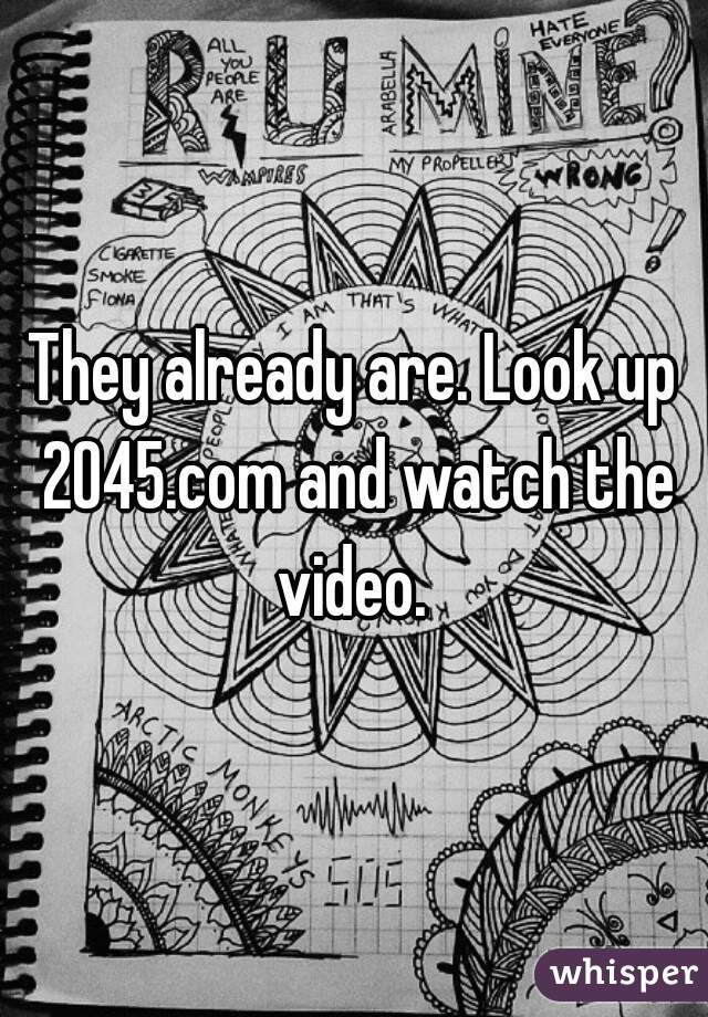They already are. Look up 2045.com and watch the video. 