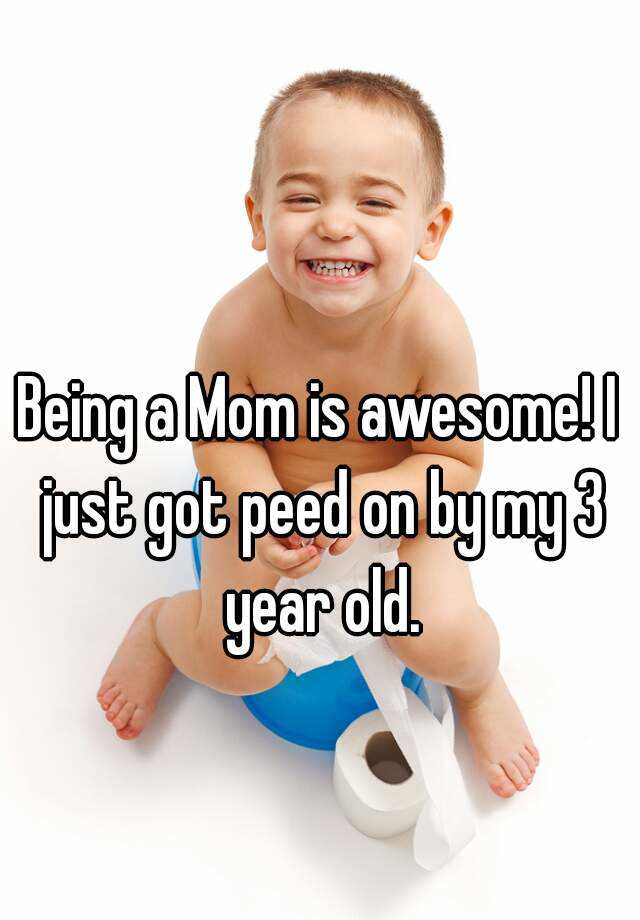 being-a-mom-is-awesome-i-just-got-peed-on-by-my-3-year-old