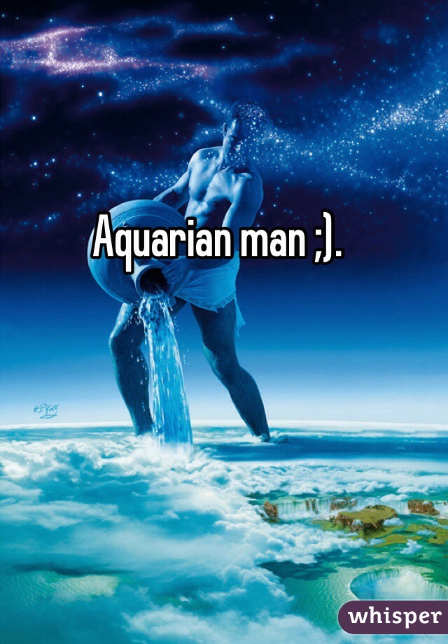Aquarian man ;). 