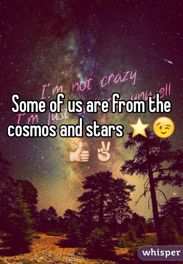 Some of us are from the cosmos and stars ⭐️😉👍✌️