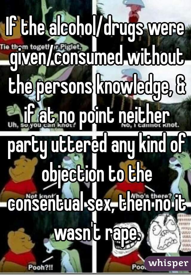 If the alcohol/drugs were given/consumed without the persons knowledge, & if at no point neither party uttered any kind of objection to the consentual sex, then no it wasn't rape.