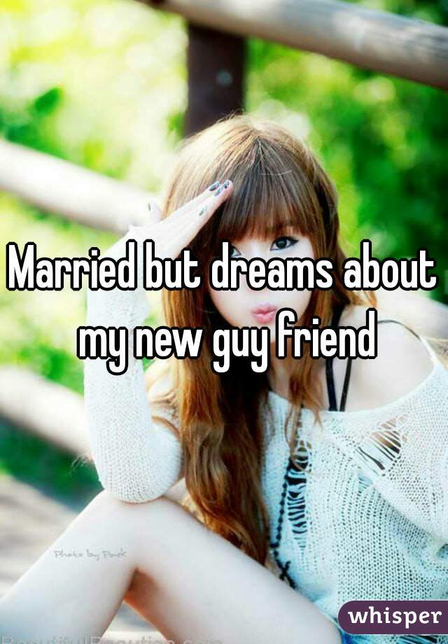 Married but dreams about my new guy friend
