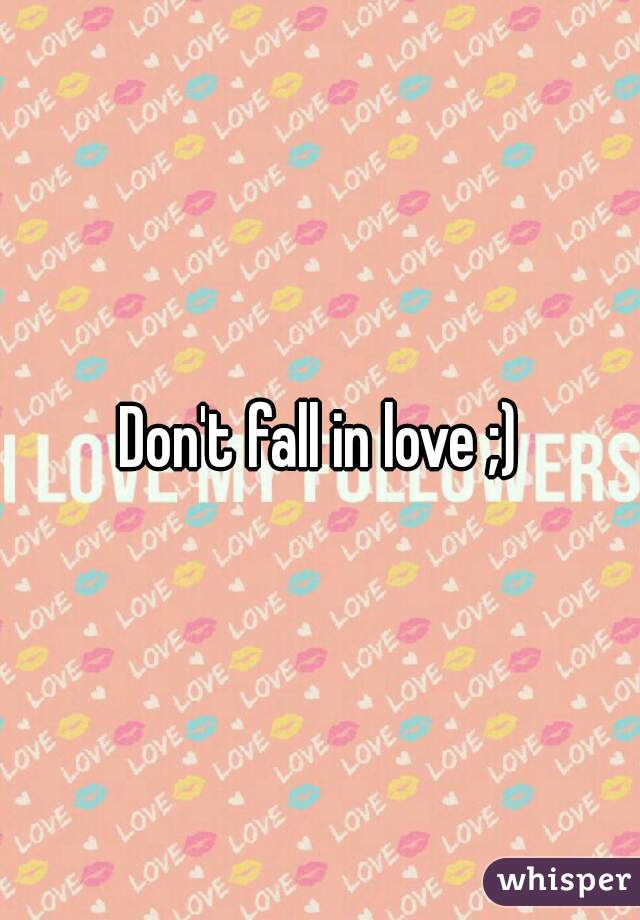 Don't fall in love ;)
