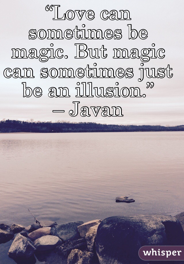  “Love can sometimes be magic. But magic can sometimes just be an illusion.”
– Javan