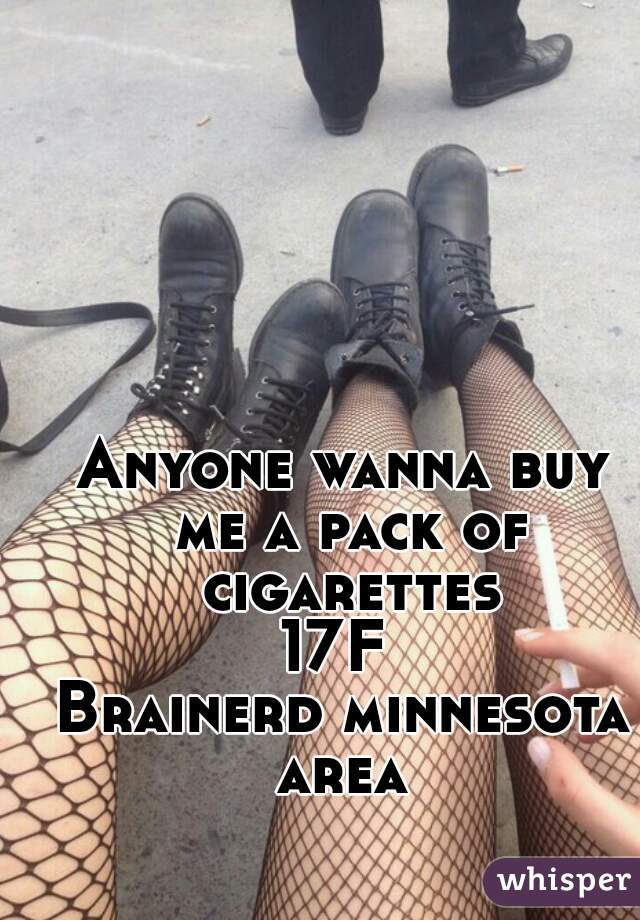 Anyone wanna buy me a pack of cigarettes
17F 
Brainerd minnesota area 