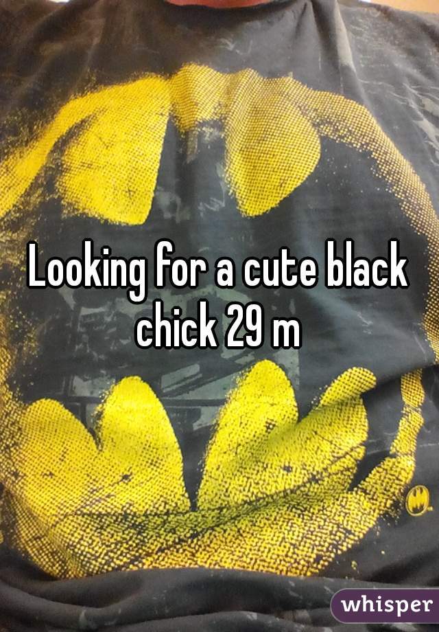 Looking for a cute black chick 29 m 