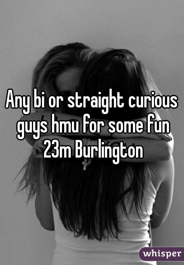 Any bi or straight curious guys hmu for some fun 23m Burlington
