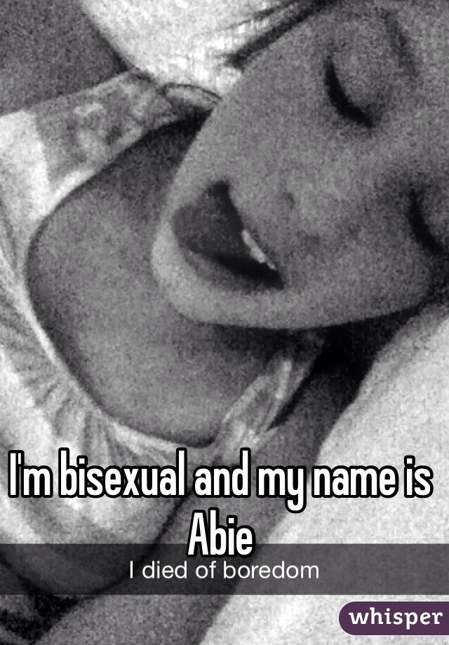 I'm bisexual and my name is Abie