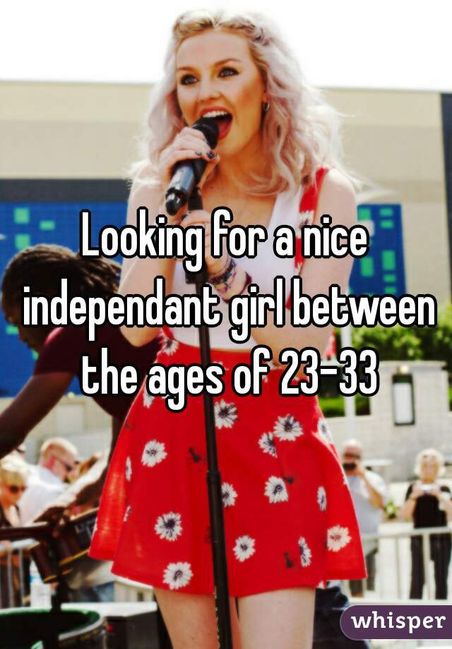 Looking for a nice independant girl between the ages of 23-33