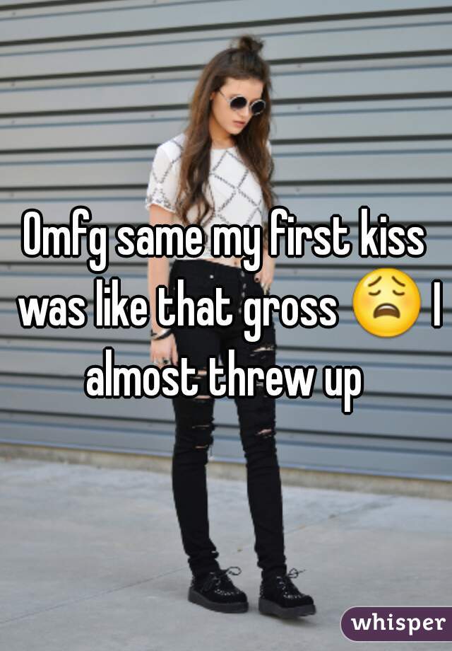 Omfg same my first kiss was like that gross 😩 I almost threw up 