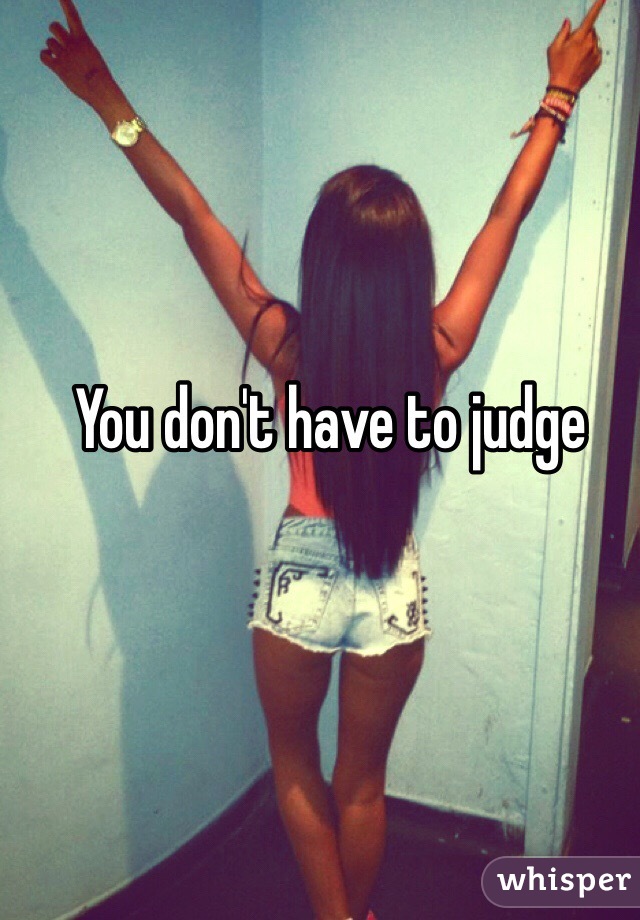 You don't have to judge