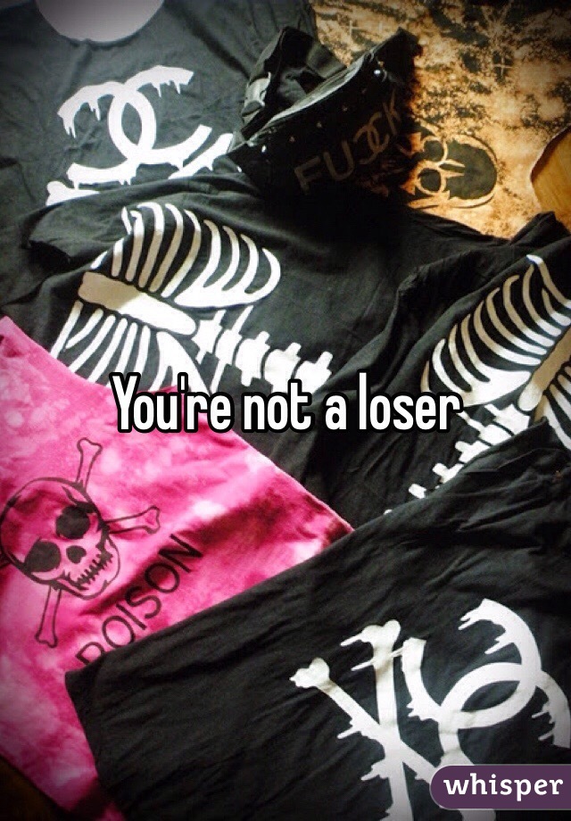 You're not a loser