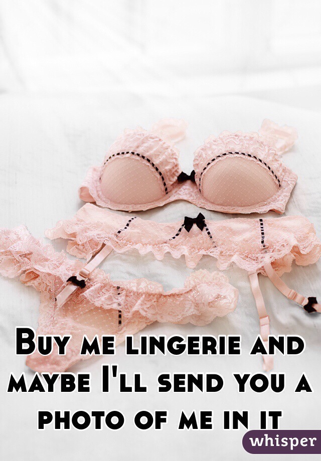 Buy me lingerie and maybe I ll send you a photo of me in it