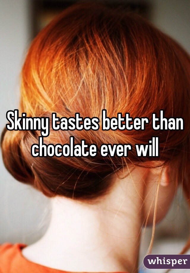 Skinny tastes better than chocolate ever will