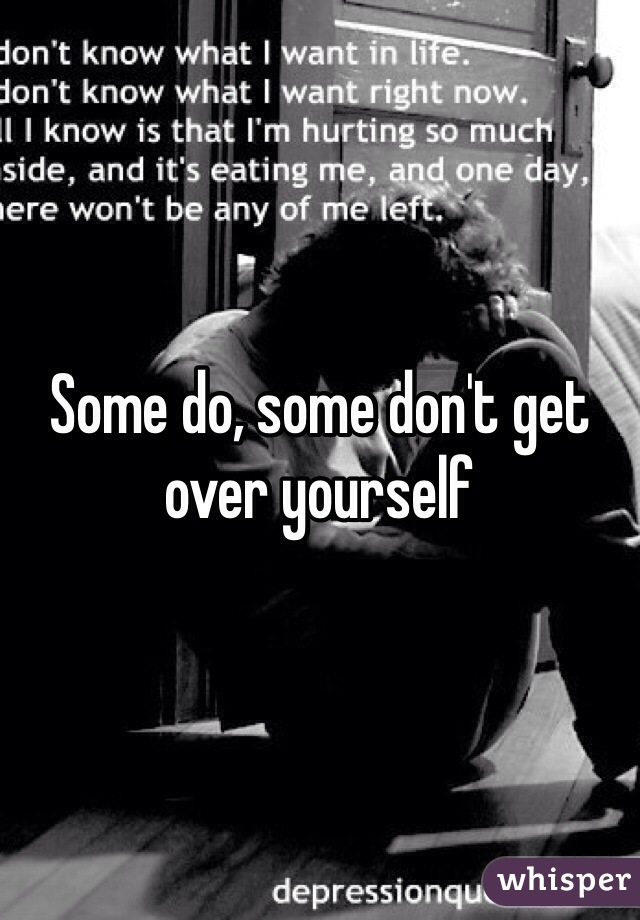 Some do, some don't get over yourself