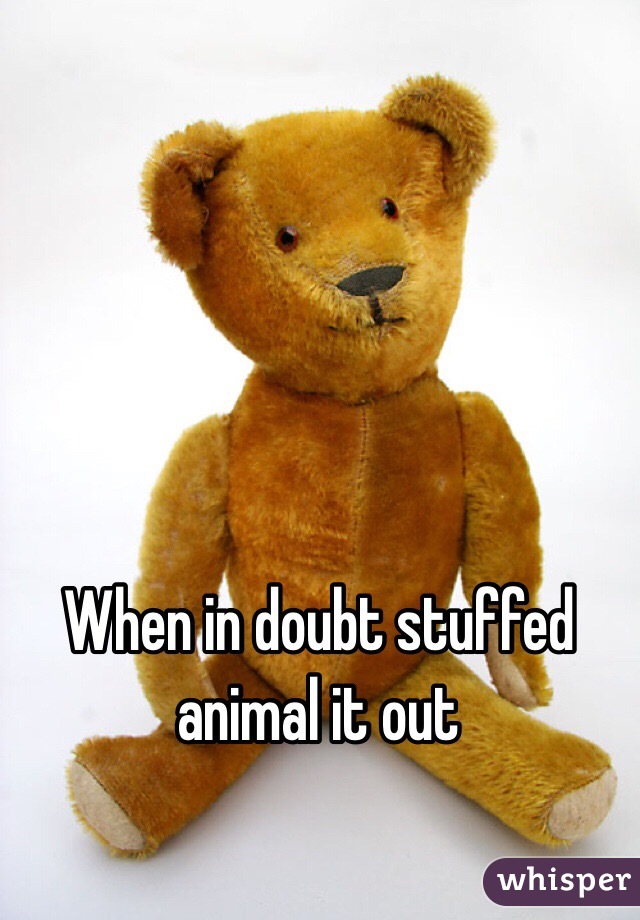 When in doubt stuffed animal it out