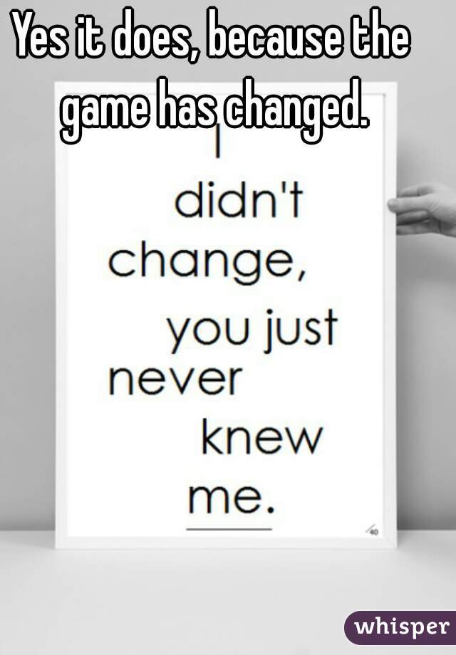 Yes it does, because the game has changed.