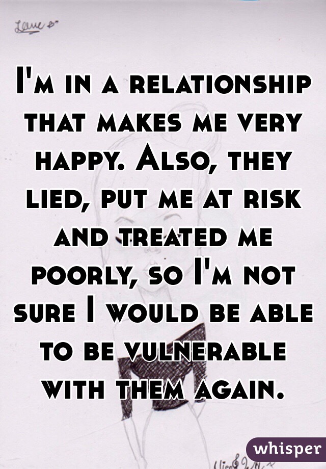I'm in a relationship that makes me very happy. Also, they lied, put me at risk and treated me poorly, so I'm not sure I would be able to be vulnerable with them again. 
